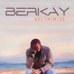 دانلود آهنگ Berkay (برکای) Acı İkimize (آجی ایکیمیزه)